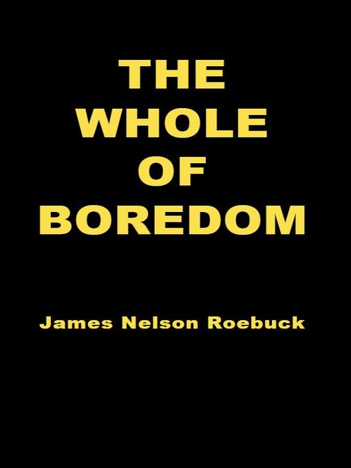 Title details for The Whole of Boredom by James Nelson Roebuck - Available